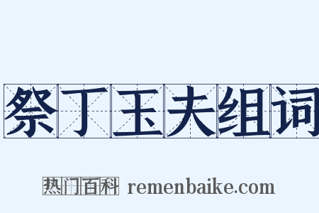 祭丁玉夫组词是什么意思的图片